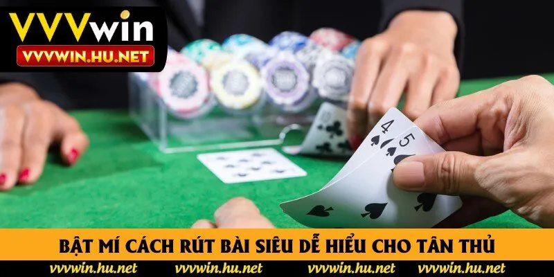 Bật mí cách rút bài siêu dễ hiểu cho tân thủ