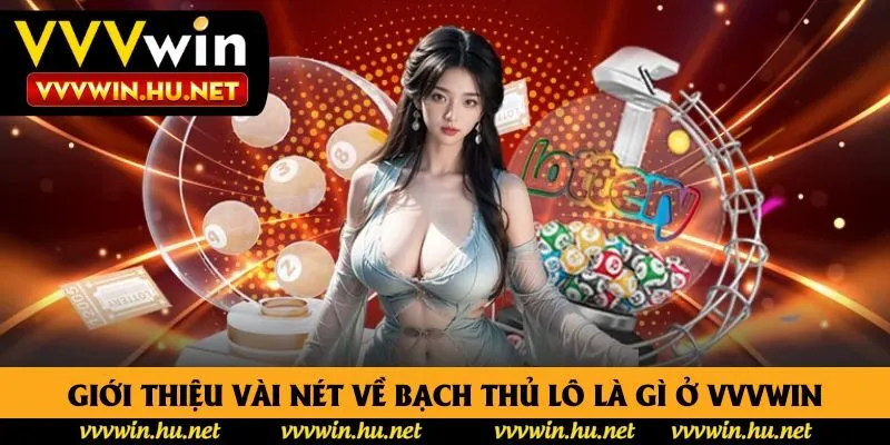 Giới thiệu vài nét về bạch thủ lô là gì ở Vvvwin