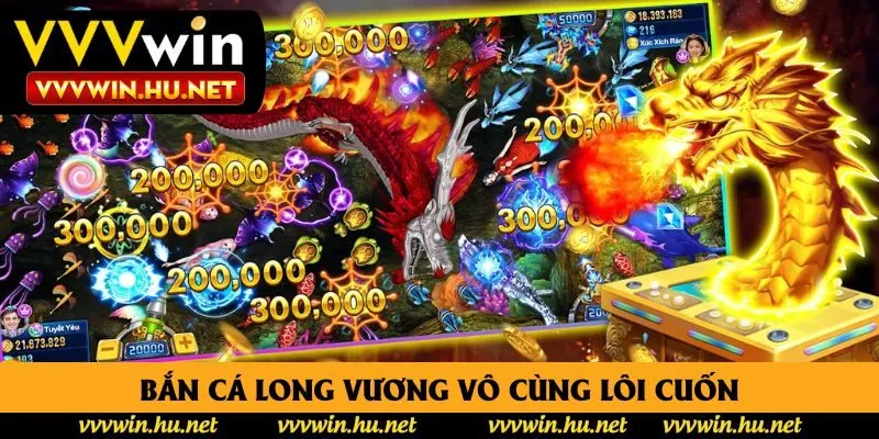 Bắn cá Long Vương vô cùng lôi cuốn Bắn cá Long Vương vô cùng lôi cuốn