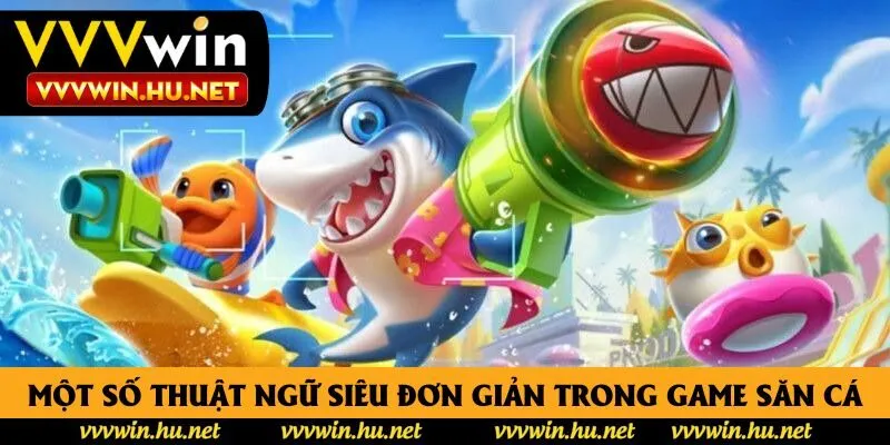 Một số thuật ngữ siêu đơn giản trong game săn cá