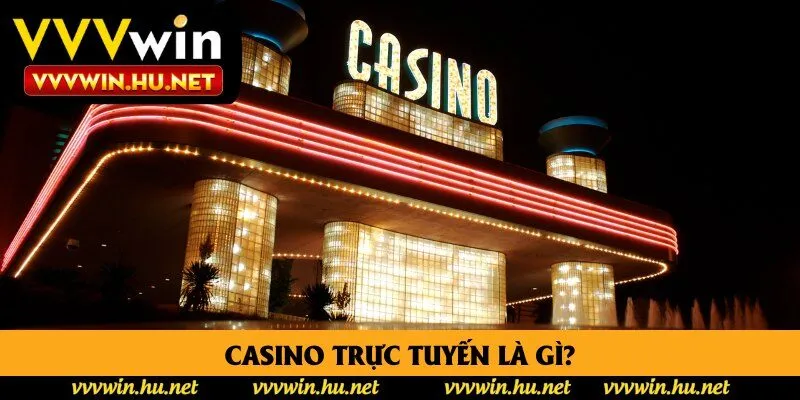 Casino trực tuyến là gì? Khám phá sảnh cược số 1 tại Vvvwin