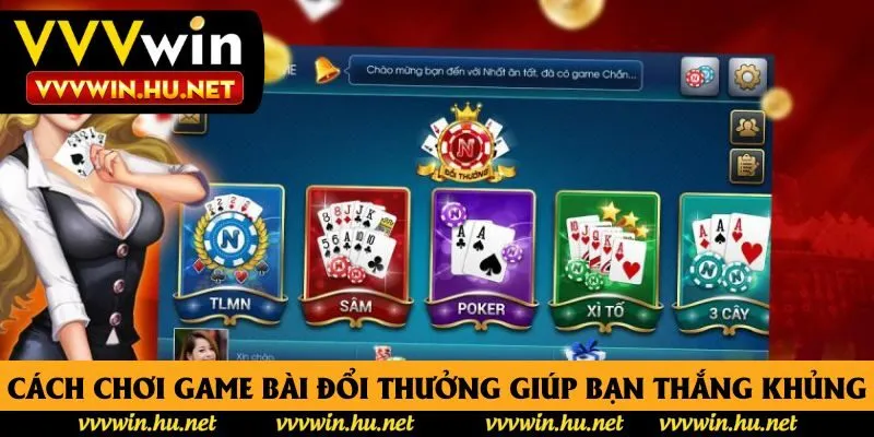 Cách chơi game bài đổi thưởng giúp bạn thắng khủng