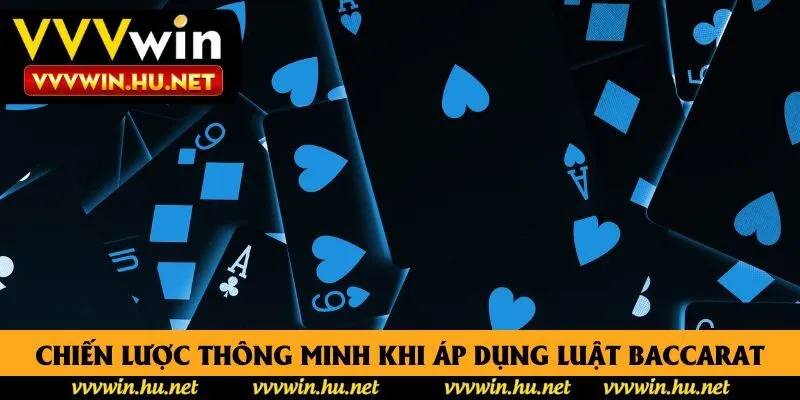Chiến lược thông minh khi áp dụng luật Baccarat