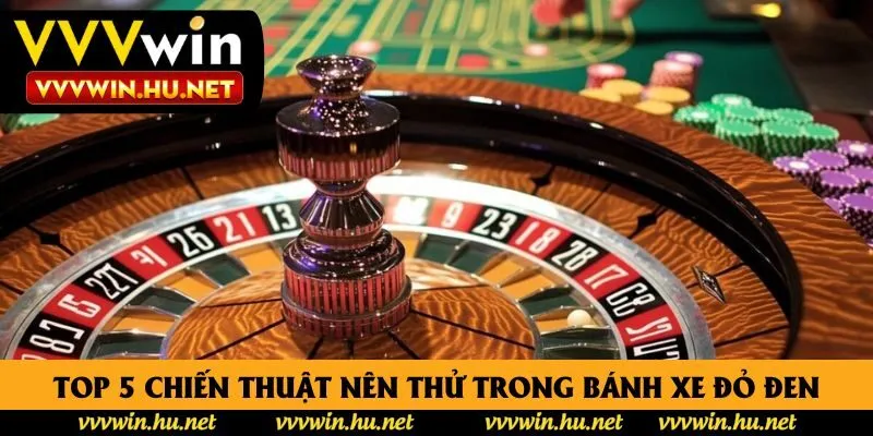 Top 5 chiến thuật nên thử trong bánh xe đỏ đen 