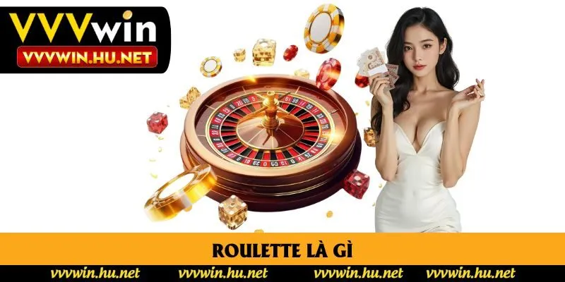 Roulette Là Gì? 4 Thông Tin Quan Trọng Bạn Cần Biết Tại Vvvwin