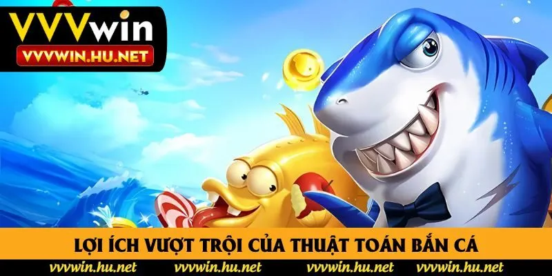 Lợi ích vượt trội của thuật toán bắn cá