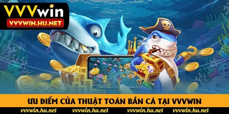 Ưu điểm của thuật toán bắn cá tại Vvvwin