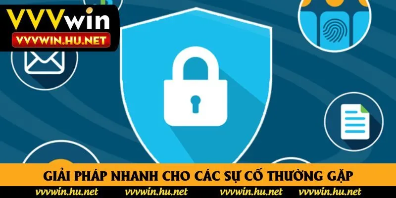 Giải pháp nhanh cho các sự cố thường gặp