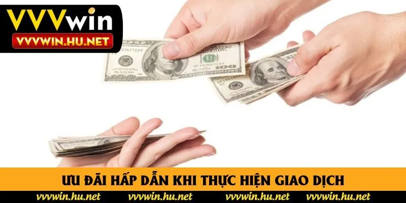 Ưu đãi hấp dẫn khi thực hiện giao dịch Ưu đãi hấp dẫn khi thực hiện giao dịch